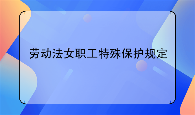 劳动法女职工特殊保护规定
