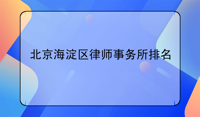 北京海淀区律师事务所排名