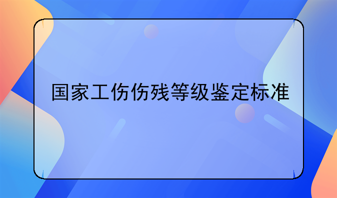 国家工伤伤残等级鉴定标准