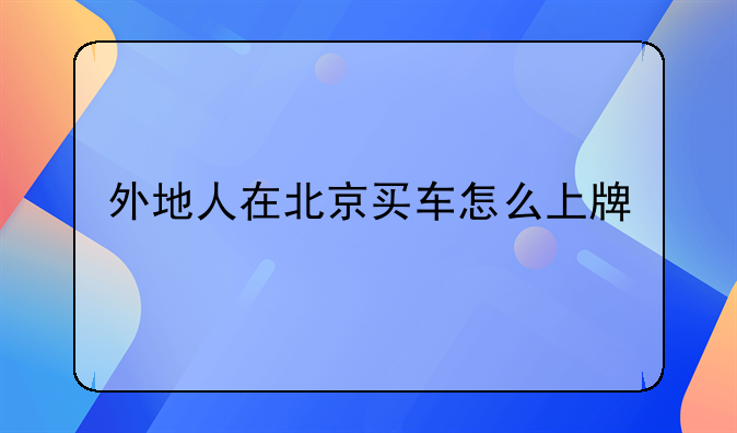外地人在北京买车怎么上牌