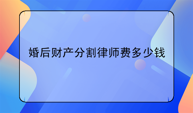 婚后财产分割律师费多少钱