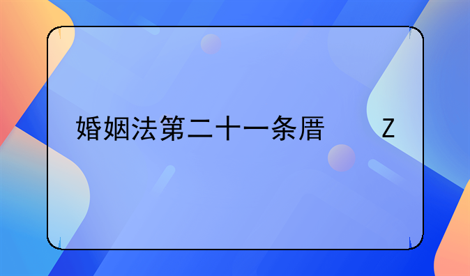 婚姻法第二十一条原文内容
