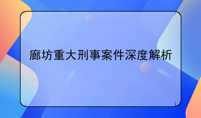 廊坊重大刑事案件深度解析