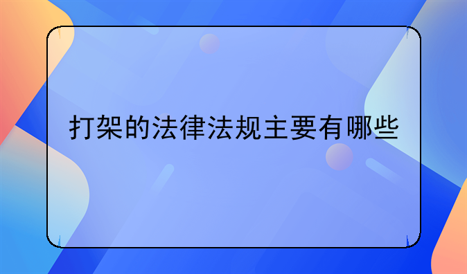 打架的法律法规主要有哪些