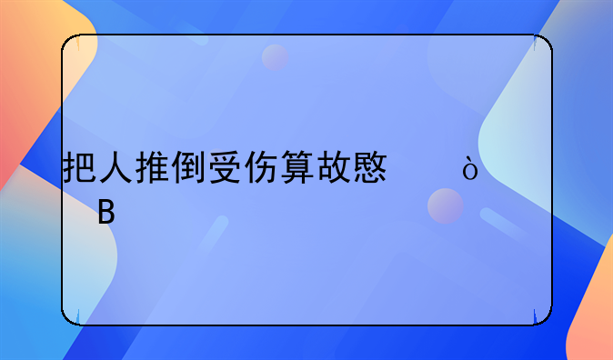 把人推倒受伤算故意伤害吗