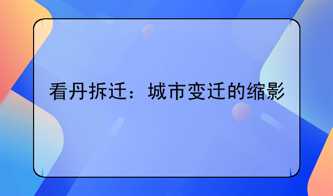 看丹拆迁：城市变迁的缩影