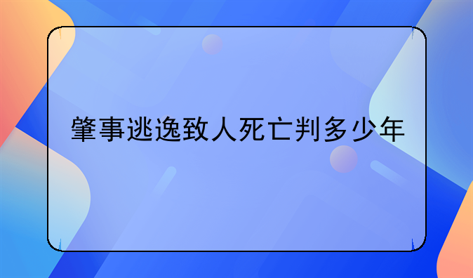 肇事逃逸致人死亡判多少年