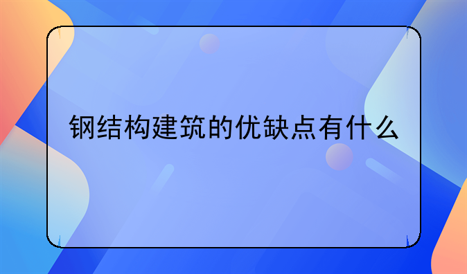 钢结构建筑的优缺点有什么