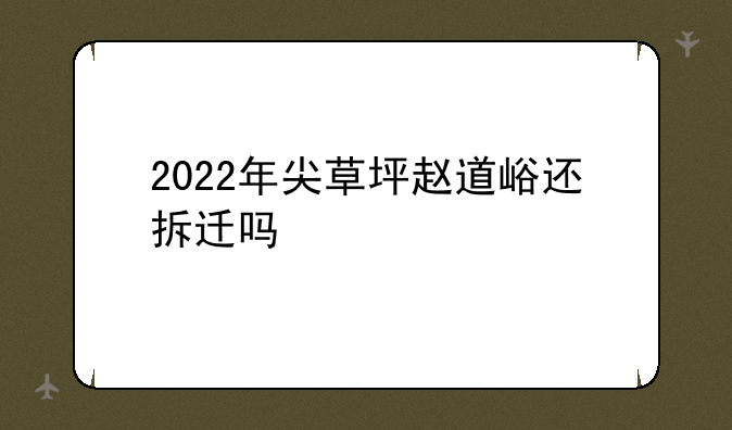 2022年尖草坪赵道峪还拆迁吗