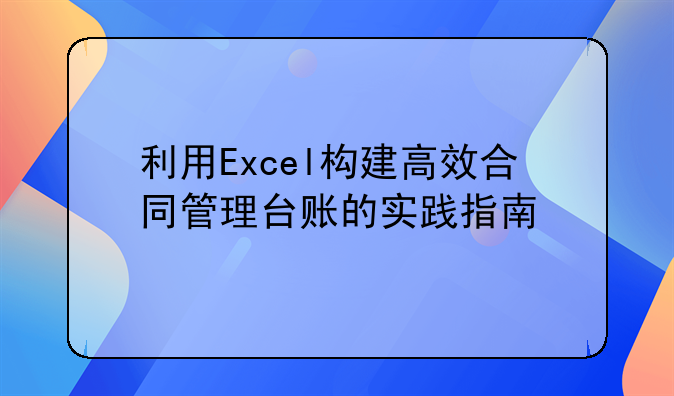 利用Excel构建高效合同管理台账的实践指南