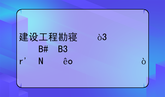 建设工程勘察，设计合同主要有哪些内容？