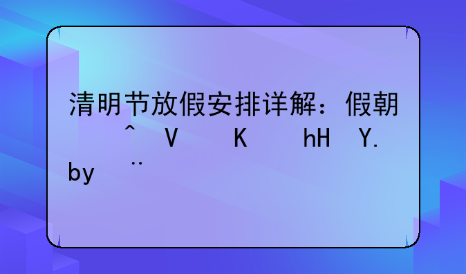 清明节放假安排详解：假期时长与意义探讨