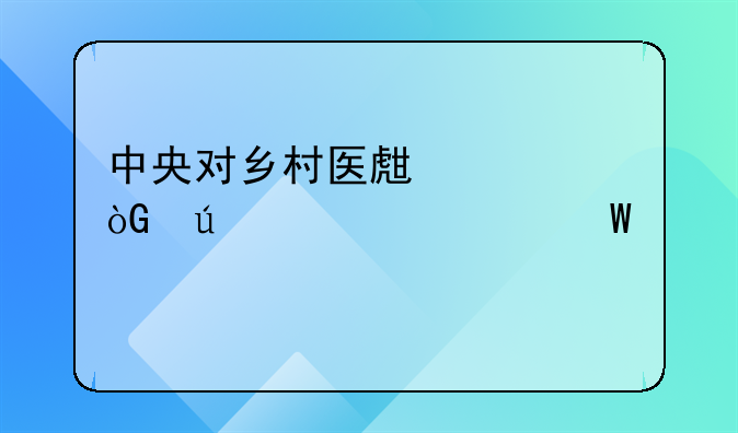 中央对乡村医生退休待遇如何规定