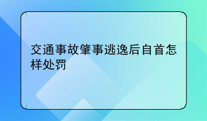 交通事故肇事逃逸后自首怎样处罚