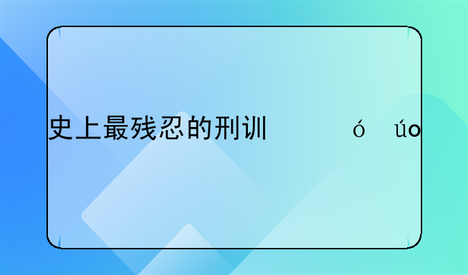 史上最残忍的刑讯逼供手段有哪些