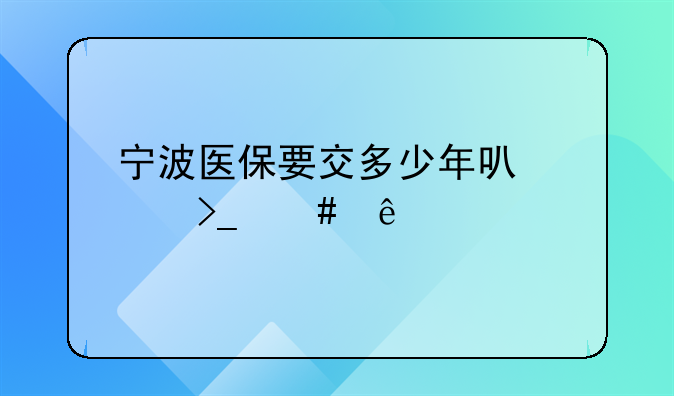 宁波医保要交多少年可以享受终身