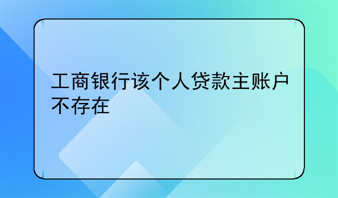 工商银行该个人贷款主账户不存在