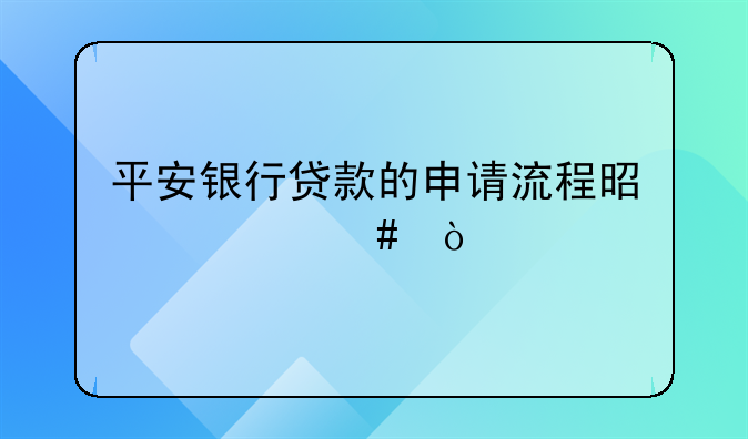 平安银行贷款的申请流程是什么？