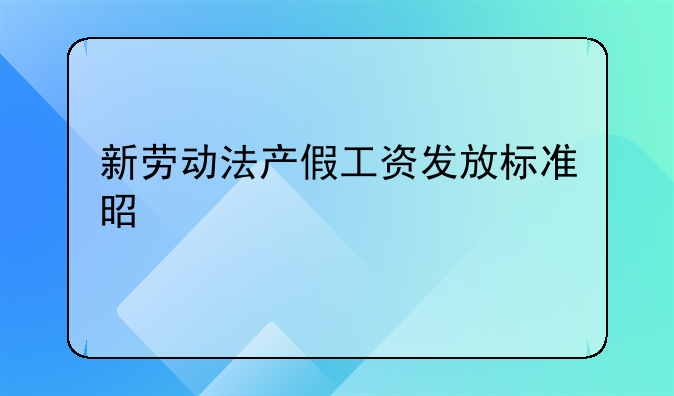 新劳动法产假工资发放标准是什么