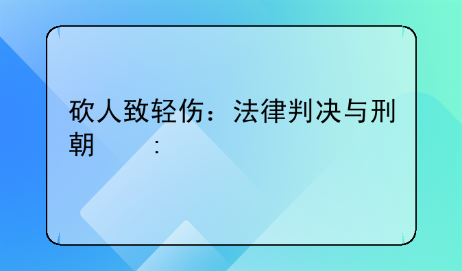 砍人致轻伤：法律判决与刑期探究