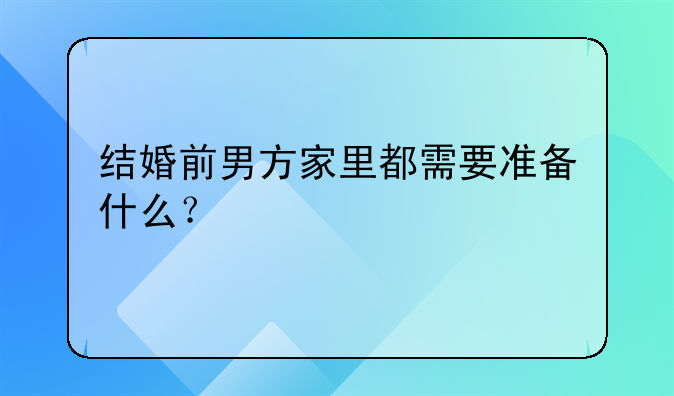 结婚前男方家里都需要准备什么？