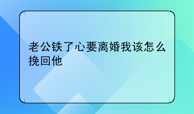 老公铁了心要离婚我该怎么挽回他