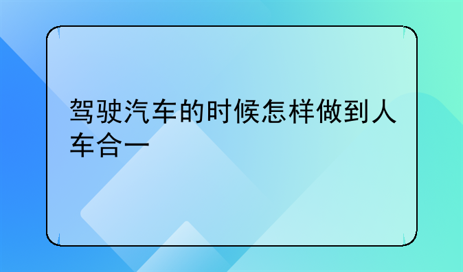 驾驶汽车的时候怎样做到人车合一