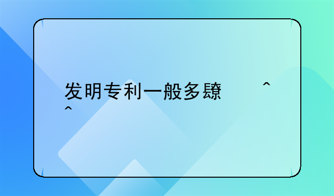 发明专利一般多长时间才能申请成功