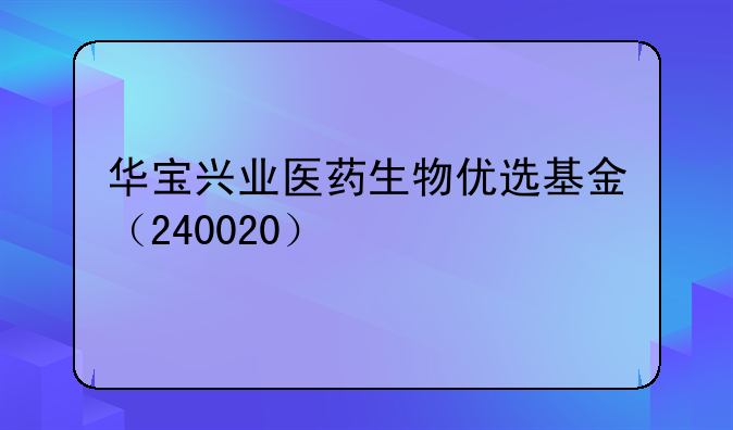 华宝兴业医药生物优选基金（240020）