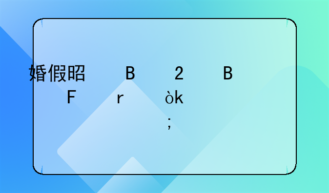 婚假是否包含周末：详细解读与规定