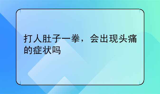 打人肚子一拳，会出现头痛的症状吗