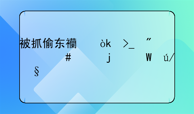 被抓偷东西会受到什么样的法律惩罚