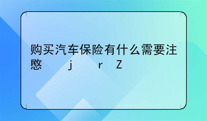 购买汽车保险有什么需要注意的地方