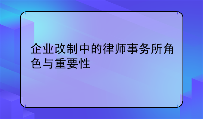企业改制中的律师事务所角色与重要性