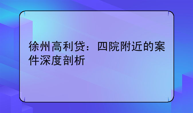 徐州高利贷：四院附近的案件深度剖析
