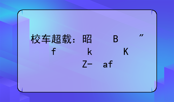 校车超载：是否分普通路与高速路探讨
