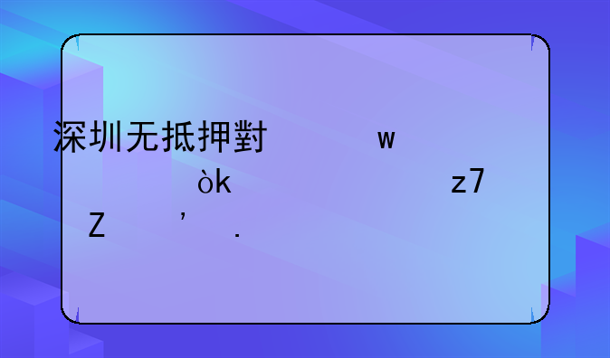 深圳无抵押小额贷款：灵活融资新选择