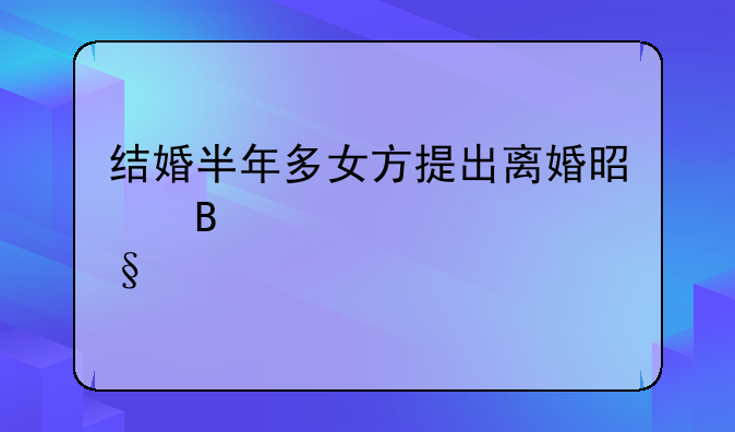 结婚半年多女方提出离婚是否要退彩礼