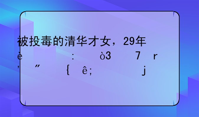 被投毒的清华才女，29年过去，仍未等到属于她的正义
