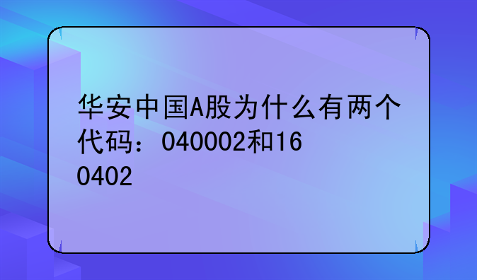 华安中国A股为什么有两个代码：040002和160402