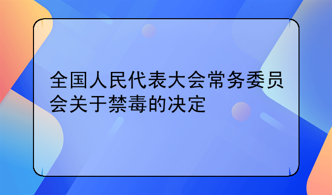 全国人民代表大会常务委员会关于禁毒的决定