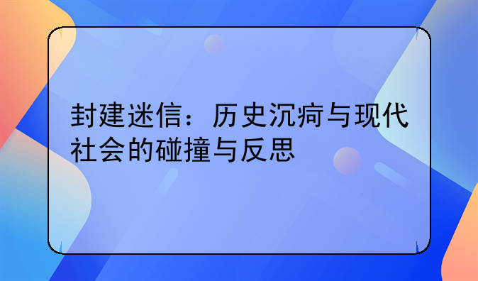 封建迷信：历史沉疴与现代社会的碰撞与反思
