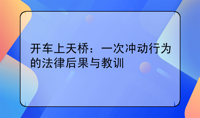 开车上天桥：一次冲动行为的法律后果与教训
