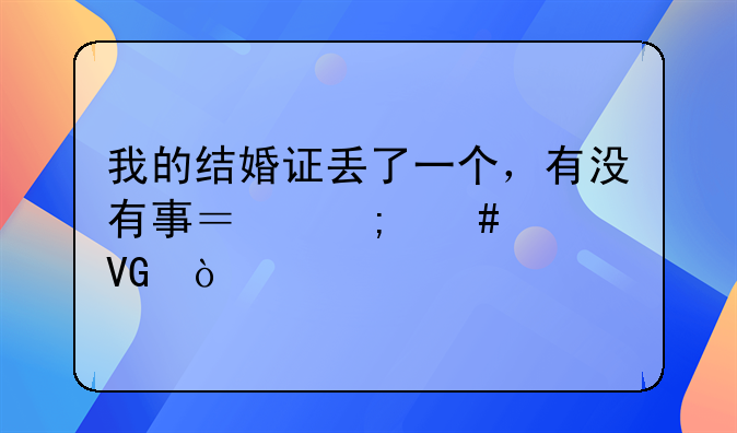 我的结婚证丢了一个，有没有事？怎么补救？