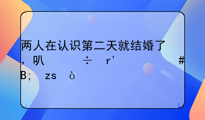两人在认识第二天就结婚了，可能有什么后果？