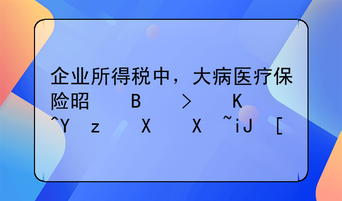 企业所得税中，大病医疗保险是否可以在税前列支？