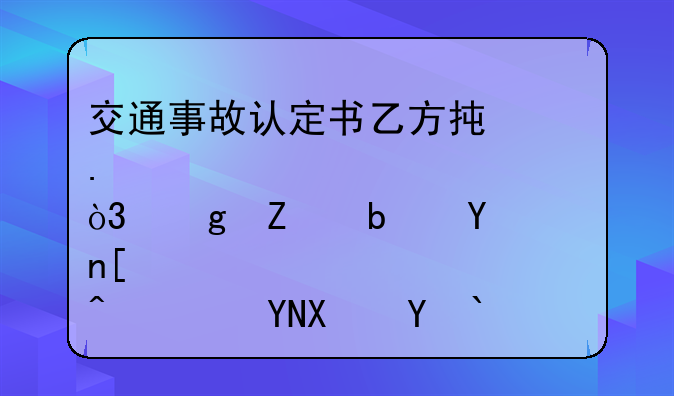 交通事故认定书乙方承担全部责任，乙方是否必须赔偿所有费用？