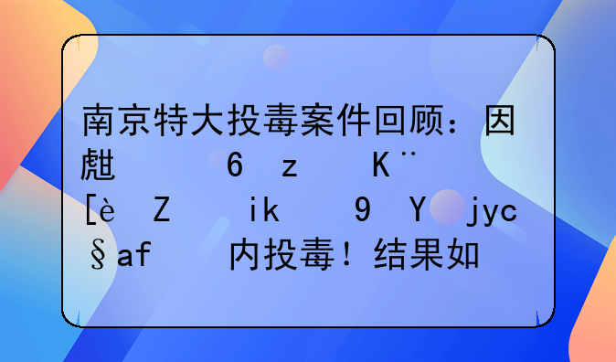 南京特大投毒案件回顾：因生意竞争，往对方食物原料内投毒！结果如何？