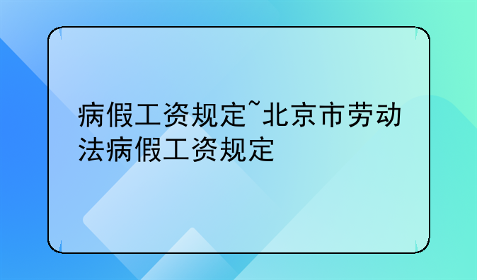 病假工资规定~北京市劳动法病假工资规定