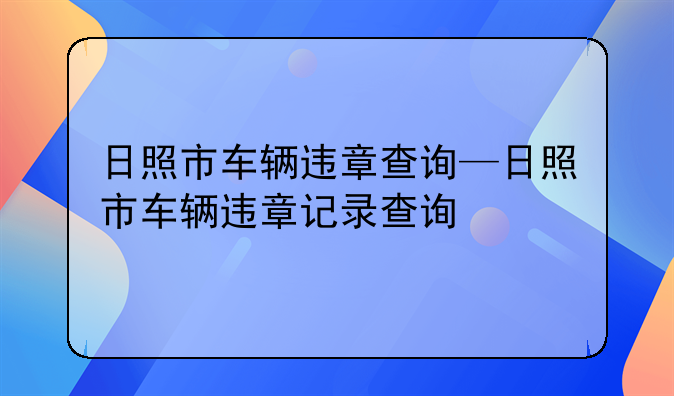 日照市车辆违章查询—日照市车辆违章记录查询